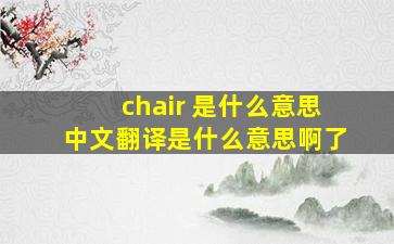 chair 是什么意思中文翻译是什么意思啊了